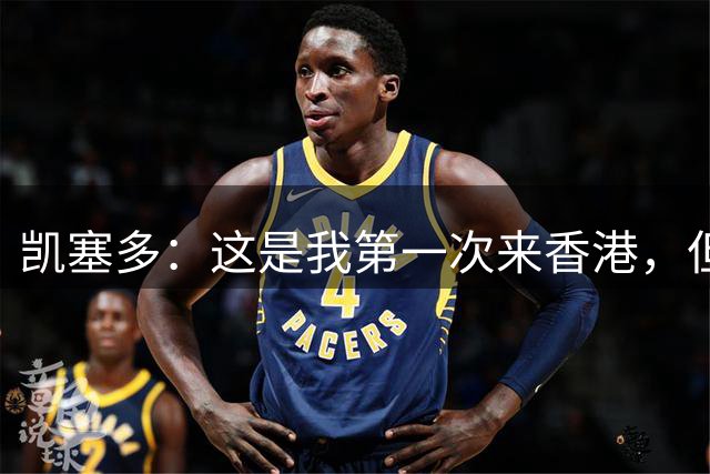 凯塞多：这是我第一次来香港，但我感觉像在家里一样