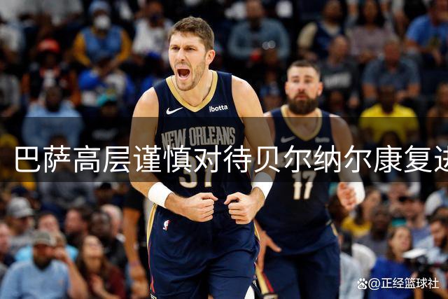 巴萨高层谨慎对待贝尔纳尔康复进程：年轻人需长远规划