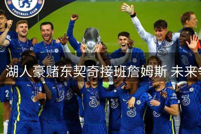 湖人豪赌东契奇接班詹姆斯 未来争冠之路暗藏隐忧